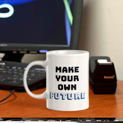 Make Your Own Future 11oz Plastic or Ceramic Coffee Mug | Positive Affirmations and Motivation | Office and Home