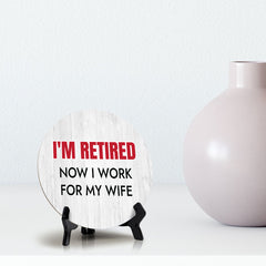 I'm Retired Now I Work For My Wife Circle Table Sign with Acrylic Stand (5x5") | Funny Home Decor