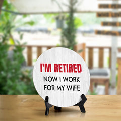 I'm Retired Now I Work For My Wife Circle Table Sign with Acrylic Stand (5x5") | Funny Home Decor