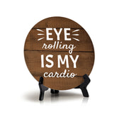 Eye Rolling Is My Cardio Circle Table Sign with Acrylic Stand (5x5") | Funny Home Decor