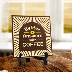 Better Answers With Coffee 5"x 5" Square Table Sign With Acrylic Easel | Home & Office Decor