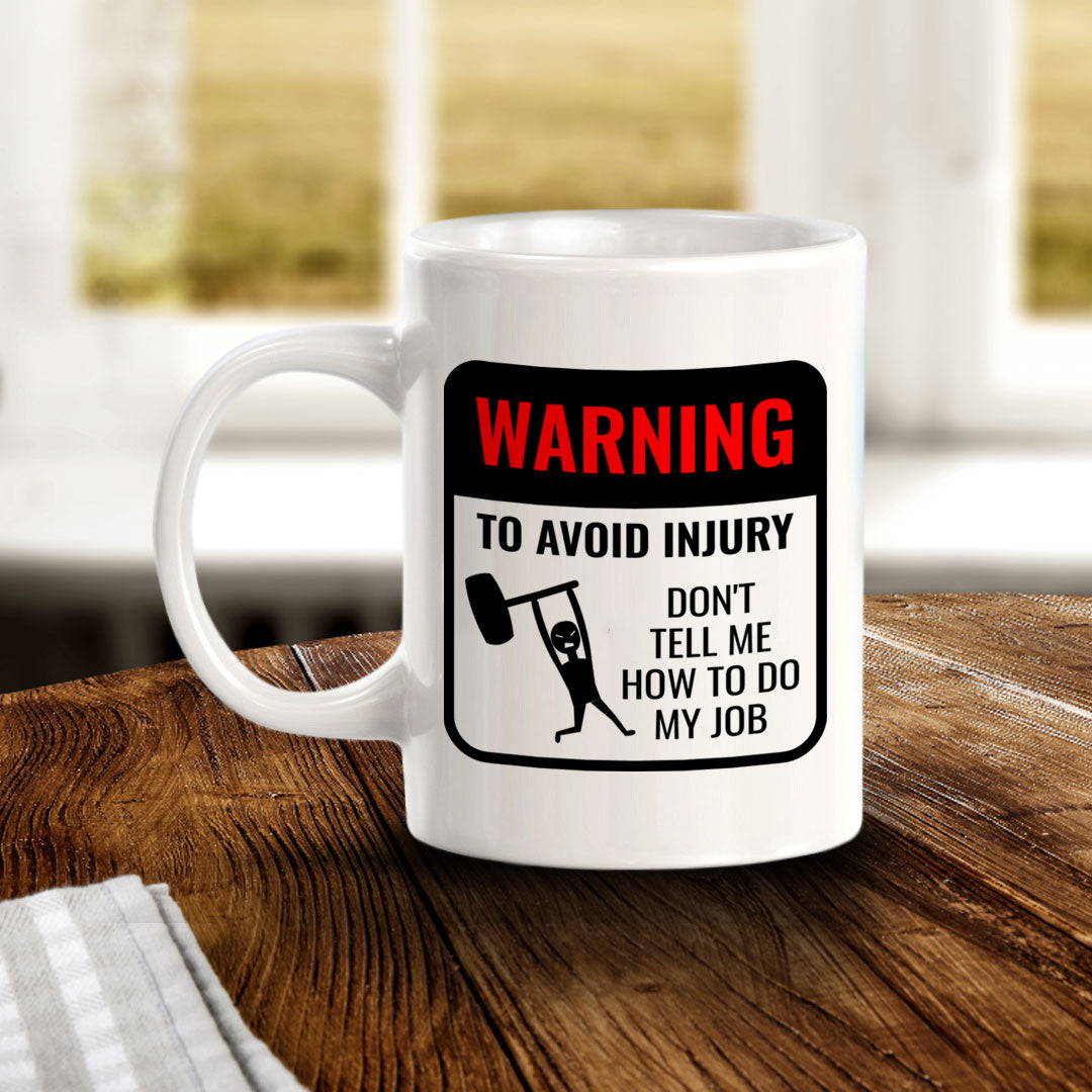 Warning To Avoid Injury Don't Tell Me How To Do My Job 11oz Plastic or Ceramic Coffee Mug | Funny Novelty Coffee Lover Cup