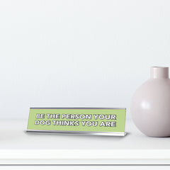 Be The Person Your Dog Thinks You Are 2 x 10" Desk Sign | Inspirational Quotes Workspace