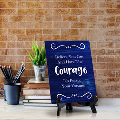 Believe You Can And Have The Courage To Pursue Your Dreams Table Sign with Acrylic Stand (6x8“) | Office Motivational Decor