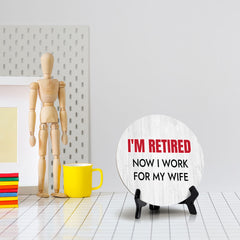 I'm Retired Now I Work For My Wife Circle Table Sign with Acrylic Stand (5x5") | Funny Home Decor