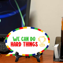 We Can Do Hard Things Speech Bubble Table Sign With Acrylic Stand (6” x 4”) | Kindergarten Elementary School Decoration