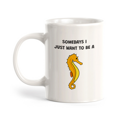 Somedays I just want to be a Seahorse 11oz Plastic/Ceramic Coffee Mug | Funny Animal Mugs