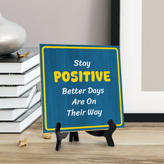 Stay Positive Better Days Are On Their Way 5"x 5" Square Table Sign With Acrylic Easel | Motivational Home Decor