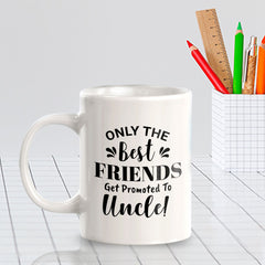 Only The Best Friends Get Promoted To Uncle! 11oz Plastic or Ceramic Coffee Mug | Funny Office & Home Cups