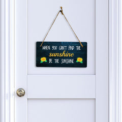 When You Can't Find The Sunshine, Be The Sunshine 5x10 Hanging Plus Wall or Door Sign | Funny & Positive Home Decor