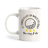 Signs ByLITA It Takes A lot Of Balls To Golf The Way I Do 11oz Plastic/Ceramic Coffee Mug