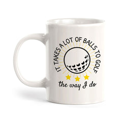 Signs ByLITA It Takes A lot Of Balls To Golf The Way I Do 11oz Plastic/Ceramic Coffee Mug