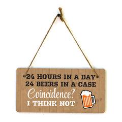 24 Hours In A Day 24 Beers In A Case Coincidence? I Think Not 5x10 Hanging Plus Wall or Door Sign | Funny Home Decor