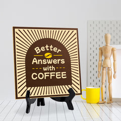 Better Answers With Coffee 5"x 5" Square Table Sign With Acrylic Easel | Home & Office Decor