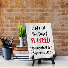 If At First, You Don't Succeed, Delegate it to Someone Else Table Sign with Acrylic Stand (6x8“) | Funny Office Motivational Decor
