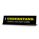 I Understand. I Simply Do Not Care. Novelty Desk Sign (2x10") | Funny Office Decor