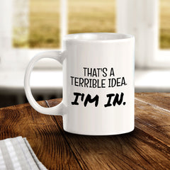 That's A Terrible Idea. I'm In. 11oz Plastic or Ceramic Coffee Mug | Funny Home & Office Cups