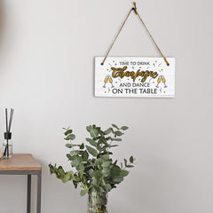 Time To Drink Champagne And Dance On The Table 5x10 Hanging Plus Wall or Door Sign | Family and Friends bar Home Decor