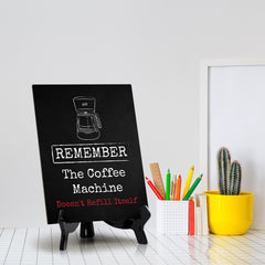 Remember The Coffee Machine Doesn't Refill Itself Table Sign with Acrylic Stand (6x8“) | Funny Office Motivational Decor