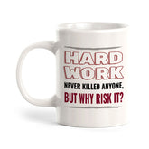 Hard Work Never Killed Anyone, But Why Risk it? 11oz Plastic or Ceramic Mug | Funny Novelty Cup