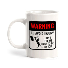 Warning To Avoid Injury Don't Tell Me How To Do My Job 11oz Plastic or Ceramic Coffee Mug | Funny Novelty Coffee Lover Cup