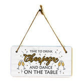 Time To Drink Champagne And Dance On The Table 5x10 Hanging Plus Wall or Door Sign | Family and Friends bar Home Decor