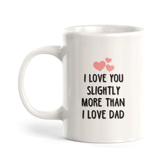 I love you slightly more than I love Dad Coffee Mug