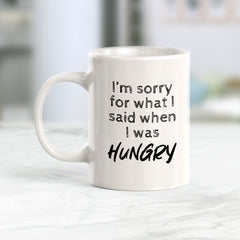 I'm Sorry For What I Said When I Was Hungry Coffee Mug
