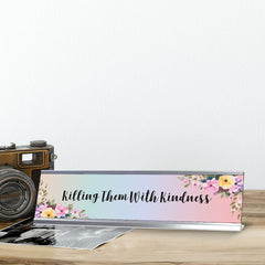 Killing Them With Kindness, Floral Designer Office Gift Desk Sign (2 x 8")