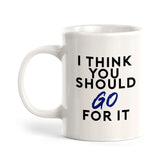 I Think You Should Just Go For It Coffee Mug