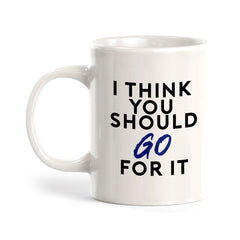 I Think You Should Just Go For It Coffee Mug