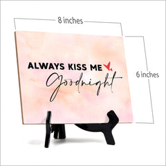 Always kiss me good night Table or Counter Sign with Easel Stand, 6" x 8"