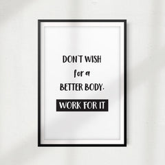 Don't Wish For A Better Body, Work For It UNFRAMED Print Workout Motivation Wall Art