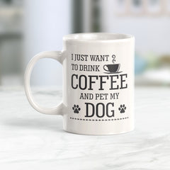 I Just Want To Drink Coffee And Pet My Dog Coffee Mug