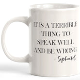 It Is A Terrible Thing To Speak Well And Be Wrong - Sophocles Coffee Mug