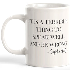 It Is A Terrible Thing To Speak Well And Be Wrong - Sophocles Coffee Mug
