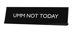 UMM NOT TODAY Novelty Desk Sign