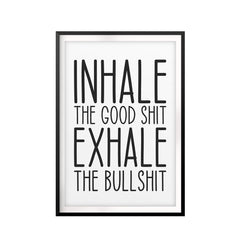 Inhale The Good Shit Exhale The Bullshit UNFRAMED Print Funny Quote Wall Art