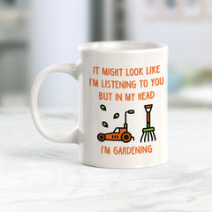 It might look like I'm listening to you but in my head I'm Gardening Coffee Mug
