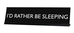 I'D RATHER BE SLEEPING Novelty Desk Sign