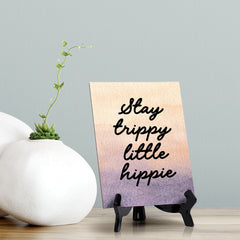 Stay trippy little hippie Table or Counter Sign with Easel Stand, 6" x 8"