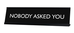 NOBODY ASKED YOU Novelty Desk Sign