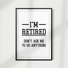 I'm Retired Don't Ask Me Anything UNFRAMED Print Décor Wall Art