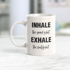 Inhale The Good Shit Exhale The Bullshit Coffee Mug