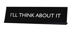 I'LL THINK ABOUT IT Novelty Desk Sign