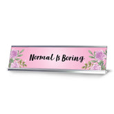 Normal is Boring, Floral Designer Series Desk Sign Nameplate (2 x 8")