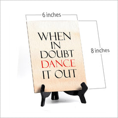 When in doubt dance it out Table or Counter Sign with Easel Stand, 6" x 8"