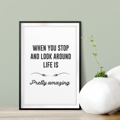 When You Stop And Look Around Life Is Pretty Amazing UNFRAMED Print Inspirational Wall Art