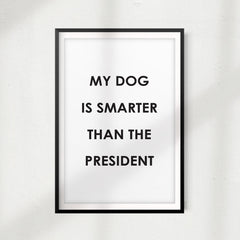 My Dog Is Smarter Than The President UNFRAMED Print Funny Quote Wall Art
