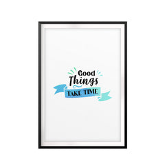Good Things Take Time UNFRAMED Print New Novelty Wall Art